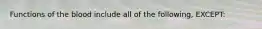 Functions of the blood include all of the following, EXCEPT: