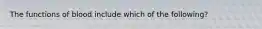 The functions of blood include which of the following?