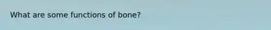 What are some functions of bone?