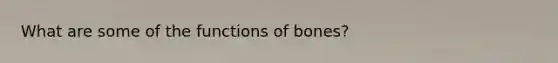 What are some of the <a href='https://www.questionai.com/knowledge/k7pjMnN6O2-functions-of-bones' class='anchor-knowledge'>functions of bones</a>?