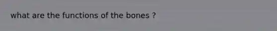 what are the functions of the bones ?