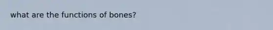 what are the <a href='https://www.questionai.com/knowledge/k7pjMnN6O2-functions-of-bones' class='anchor-knowledge'>functions of bones</a>?