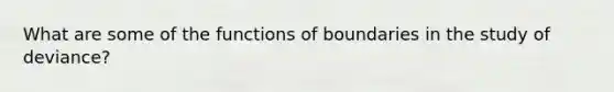 What are some of the functions of boundaries in the study of deviance?