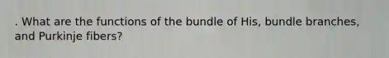 . What are the functions of the bundle of His, bundle branches, and Purkinje fibers?