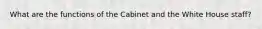 What are the functions of the Cabinet and the White House staff?