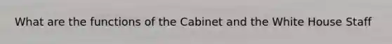 What are the functions of the Cabinet and the White House Staff