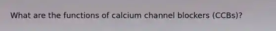 What are the functions of calcium channel blockers (CCBs)?