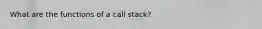 What are the functions of a call stack?