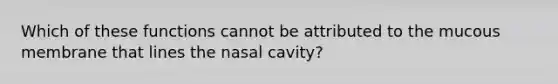 Which of these functions cannot be attributed to the mucous membrane that lines the nasal cavity?