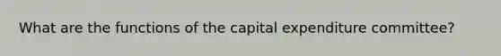 What are the functions of the capital expenditure committee?