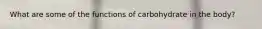What are some of the functions of carbohydrate in the body?