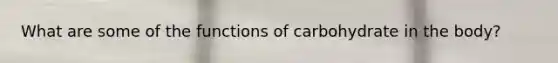 What are some of the functions of carbohydrate in the body?