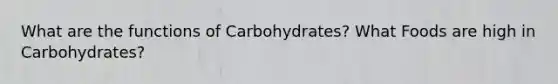 What are the functions of Carbohydrates? What Foods are high in Carbohydrates?