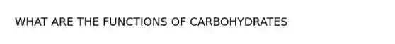 WHAT ARE THE FUNCTIONS OF CARBOHYDRATES