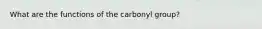 What are the functions of the carbonyl group?