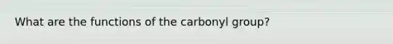 What are the functions of the carbonyl group?