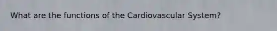 What are the functions of the Cardiovascular System?