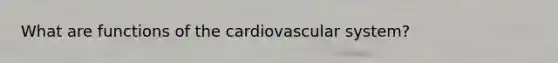 What are functions of the cardiovascular system?