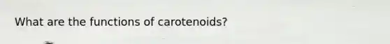 What are the functions of carotenoids?