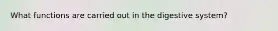 What functions are carried out in the digestive system?