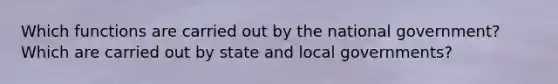 Which functions are carried out by the national government? Which are carried out by state and local governments?