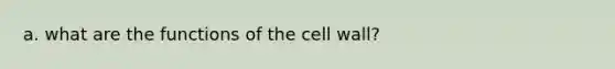 a. what are the functions of the cell wall?