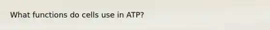 What functions do cells use in ATP?