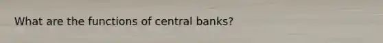 What are the functions of central banks?