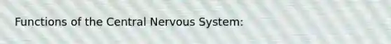 Functions of the Central Nervous System: