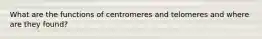 What are the functions of centromeres and telomeres and where are they found?