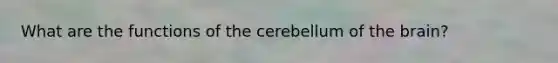 What are the functions of the cerebellum of the brain?