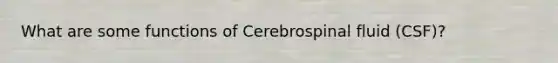 What are some functions of Cerebrospinal fluid (CSF)?