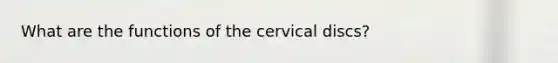 What are the functions of the cervical discs?