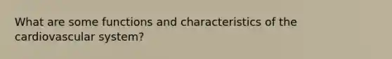 What are some functions and characteristics of the cardiovascular system?