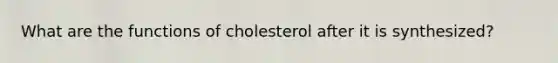 What are the functions of cholesterol after it is synthesized?