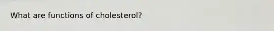 What are functions of cholesterol?