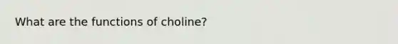 What are the functions of choline?
