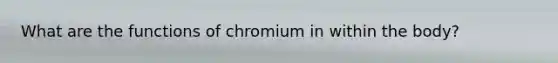 What are the functions of chromium in within the body?