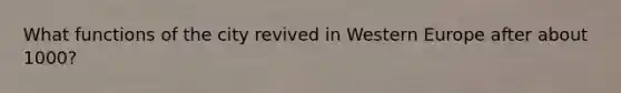 What functions of the city revived in Western Europe after about 1000?