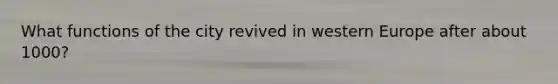 What functions of the city revived in western Europe after about 1000?