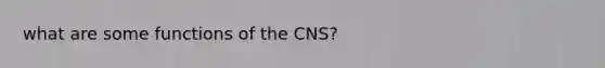 what are some functions of the CNS?