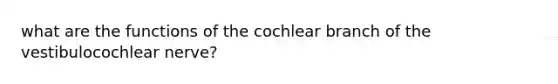 what are the functions of the cochlear branch of the vestibulocochlear nerve?