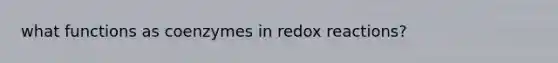 what functions as coenzymes in redox reactions?