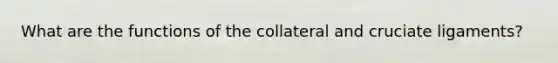 What are the functions of the collateral and cruciate ligaments?