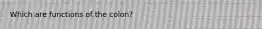 Which are functions of the colon?