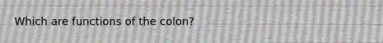 Which are functions of the colon?