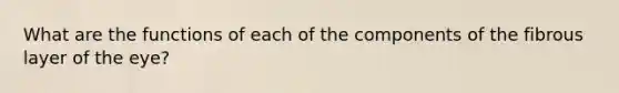 What are the functions of each of the components of the fibrous layer of the eye?