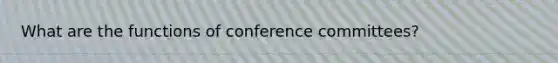 What are the functions of conference committees?