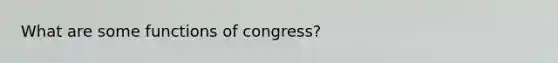 What are some functions of congress?