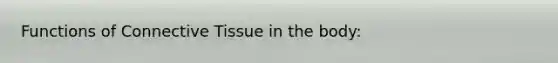 Functions of Connective Tissue in the body: